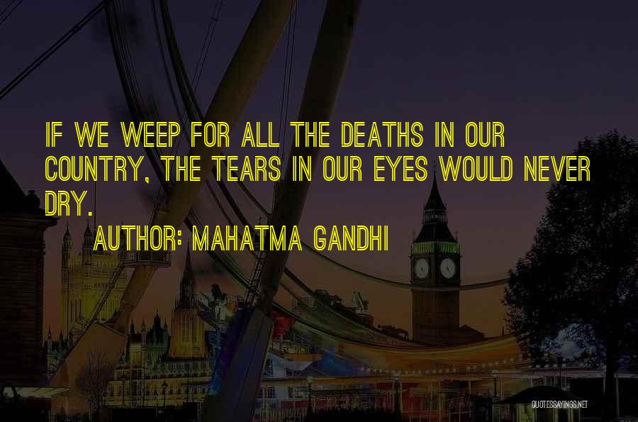 Mahatma Gandhi Quotes: If We Weep For All The Deaths In Our Country, The Tears In Our Eyes Would Never Dry.