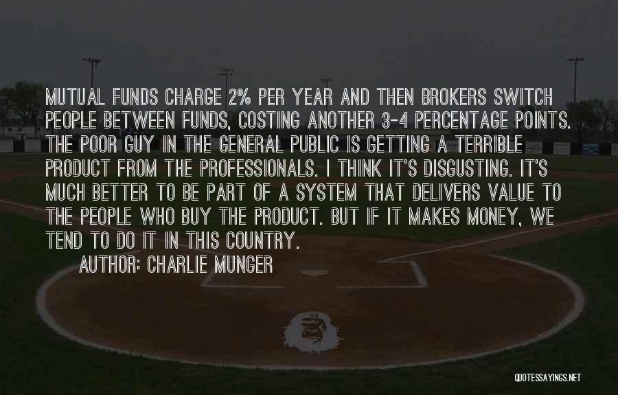 Charlie Munger Quotes: Mutual Funds Charge 2% Per Year And Then Brokers Switch People Between Funds, Costing Another 3-4 Percentage Points. The Poor