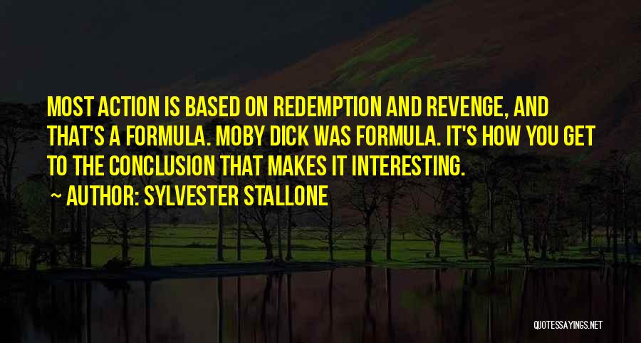 Sylvester Stallone Quotes: Most Action Is Based On Redemption And Revenge, And That's A Formula. Moby Dick Was Formula. It's How You Get