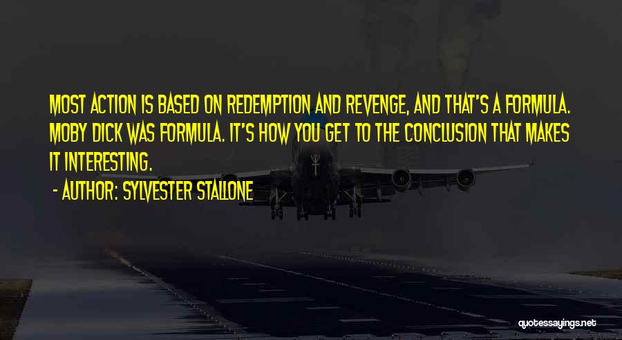 Sylvester Stallone Quotes: Most Action Is Based On Redemption And Revenge, And That's A Formula. Moby Dick Was Formula. It's How You Get