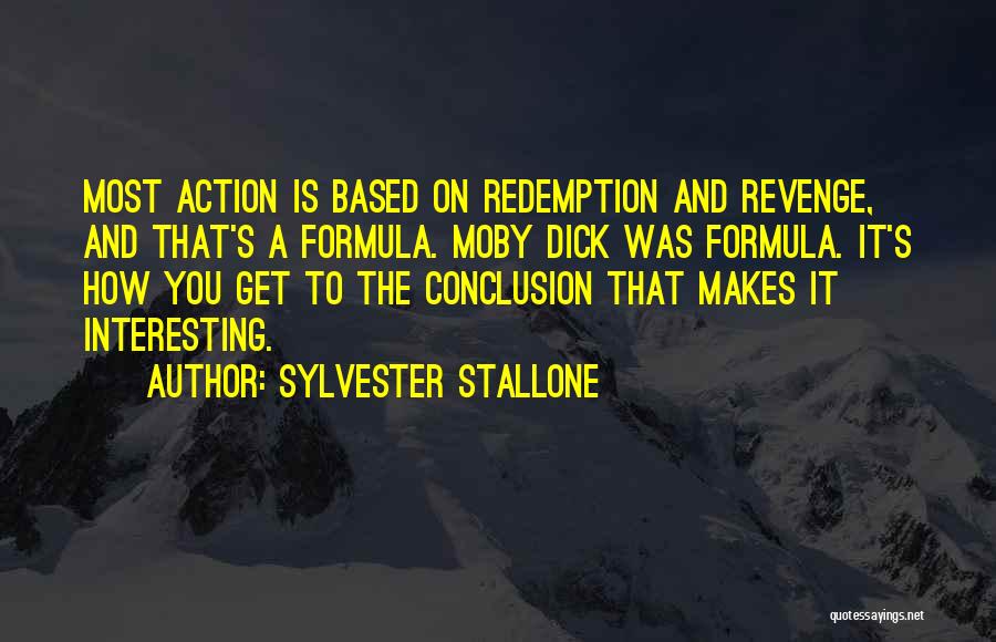 Sylvester Stallone Quotes: Most Action Is Based On Redemption And Revenge, And That's A Formula. Moby Dick Was Formula. It's How You Get