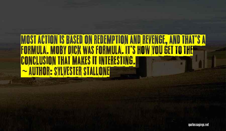 Sylvester Stallone Quotes: Most Action Is Based On Redemption And Revenge, And That's A Formula. Moby Dick Was Formula. It's How You Get