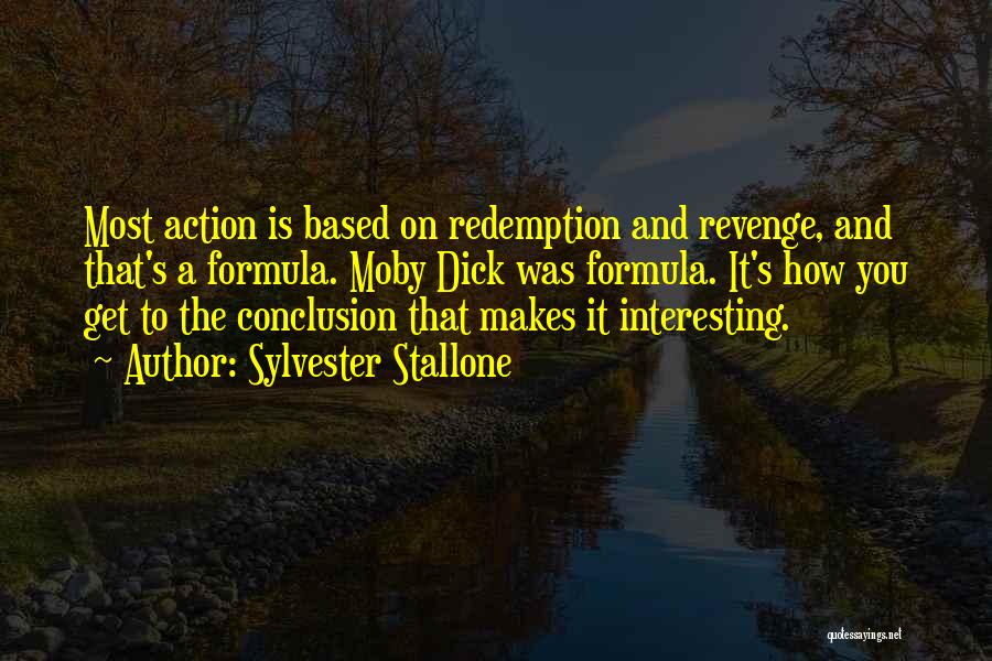 Sylvester Stallone Quotes: Most Action Is Based On Redemption And Revenge, And That's A Formula. Moby Dick Was Formula. It's How You Get