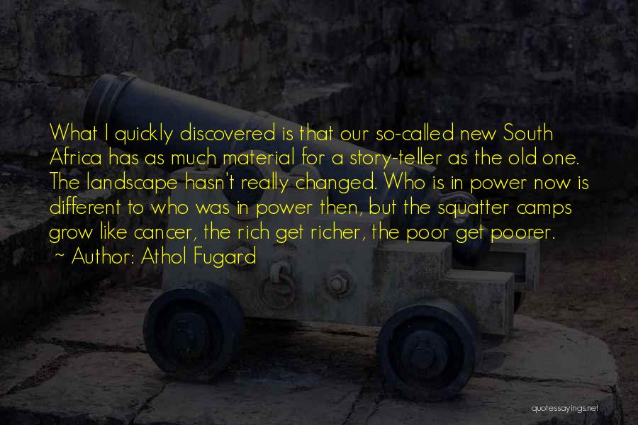 Athol Fugard Quotes: What I Quickly Discovered Is That Our So-called New South Africa Has As Much Material For A Story-teller As The