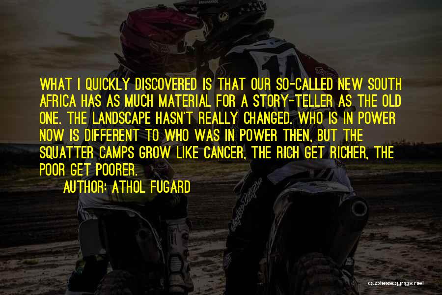 Athol Fugard Quotes: What I Quickly Discovered Is That Our So-called New South Africa Has As Much Material For A Story-teller As The