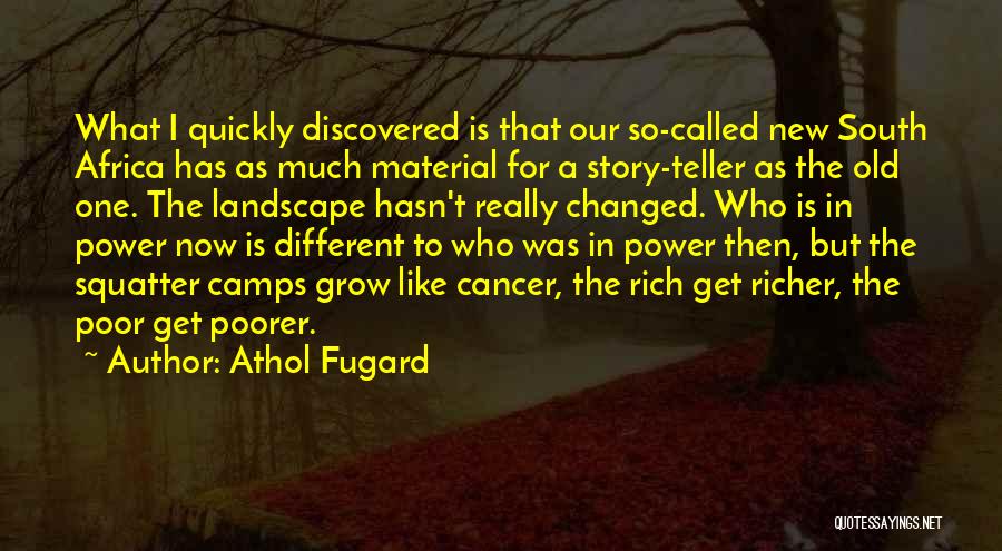 Athol Fugard Quotes: What I Quickly Discovered Is That Our So-called New South Africa Has As Much Material For A Story-teller As The