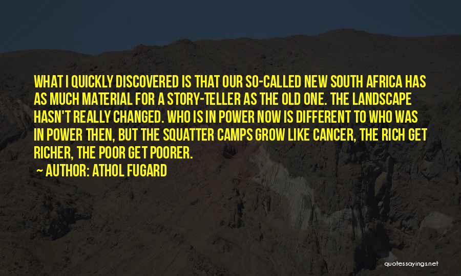 Athol Fugard Quotes: What I Quickly Discovered Is That Our So-called New South Africa Has As Much Material For A Story-teller As The