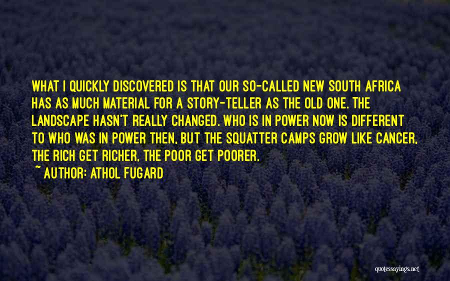 Athol Fugard Quotes: What I Quickly Discovered Is That Our So-called New South Africa Has As Much Material For A Story-teller As The