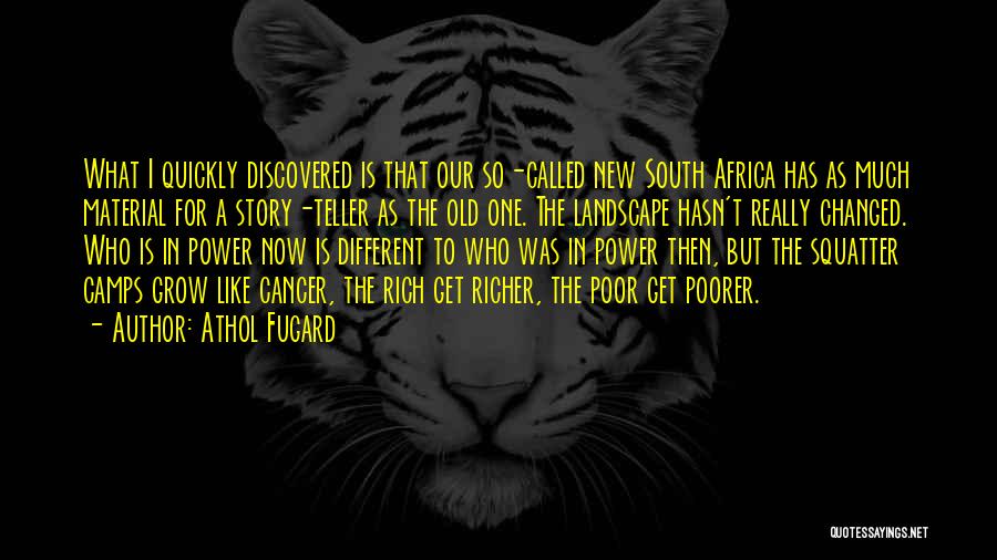 Athol Fugard Quotes: What I Quickly Discovered Is That Our So-called New South Africa Has As Much Material For A Story-teller As The
