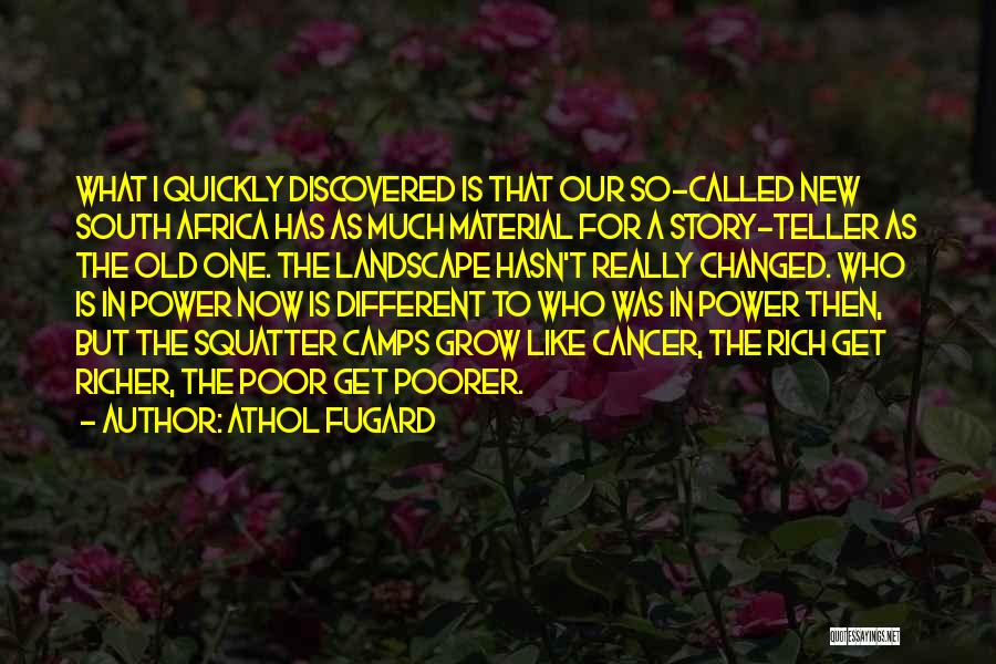 Athol Fugard Quotes: What I Quickly Discovered Is That Our So-called New South Africa Has As Much Material For A Story-teller As The