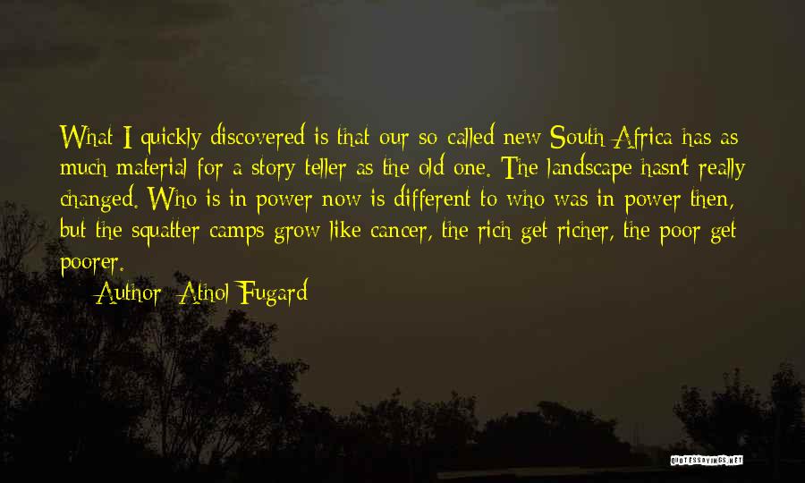 Athol Fugard Quotes: What I Quickly Discovered Is That Our So-called New South Africa Has As Much Material For A Story-teller As The