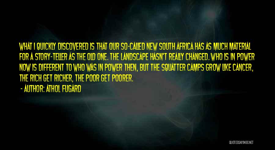 Athol Fugard Quotes: What I Quickly Discovered Is That Our So-called New South Africa Has As Much Material For A Story-teller As The