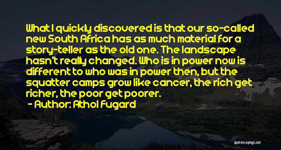 Athol Fugard Quotes: What I Quickly Discovered Is That Our So-called New South Africa Has As Much Material For A Story-teller As The