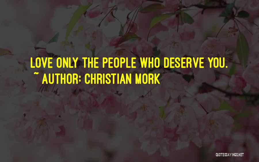 Christian Mork Quotes: Love Only The People Who Deserve You.