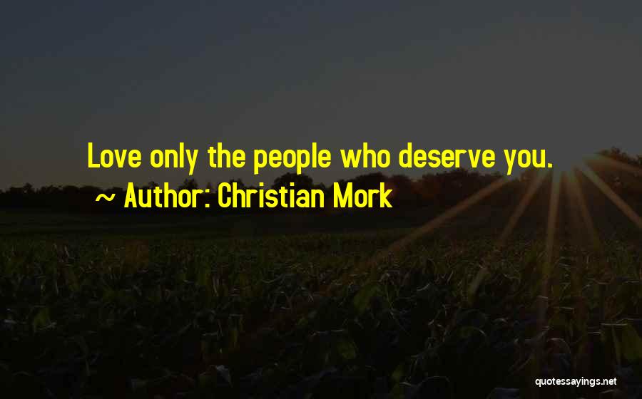 Christian Mork Quotes: Love Only The People Who Deserve You.