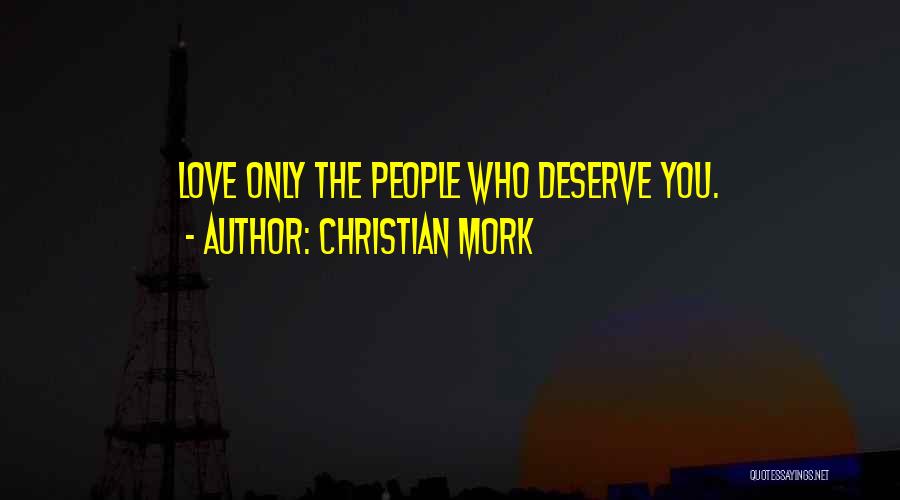 Christian Mork Quotes: Love Only The People Who Deserve You.