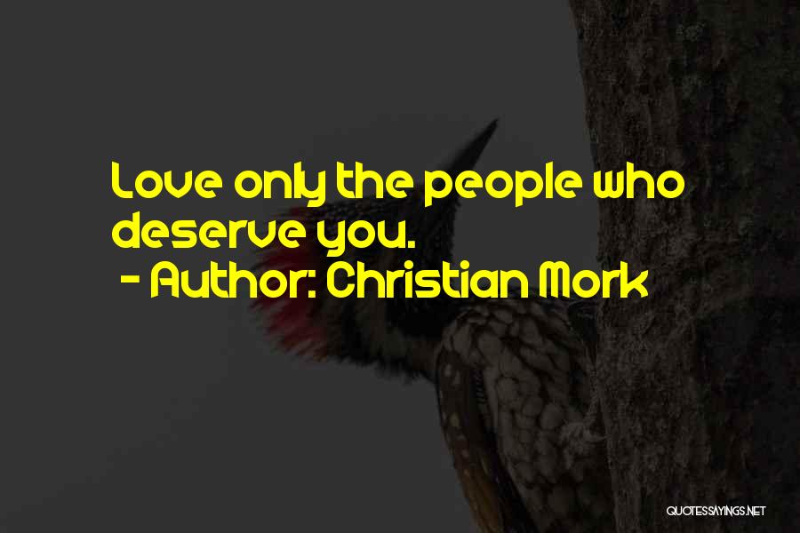 Christian Mork Quotes: Love Only The People Who Deserve You.