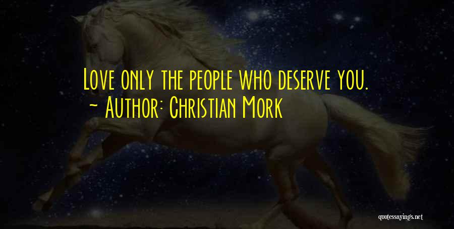 Christian Mork Quotes: Love Only The People Who Deserve You.