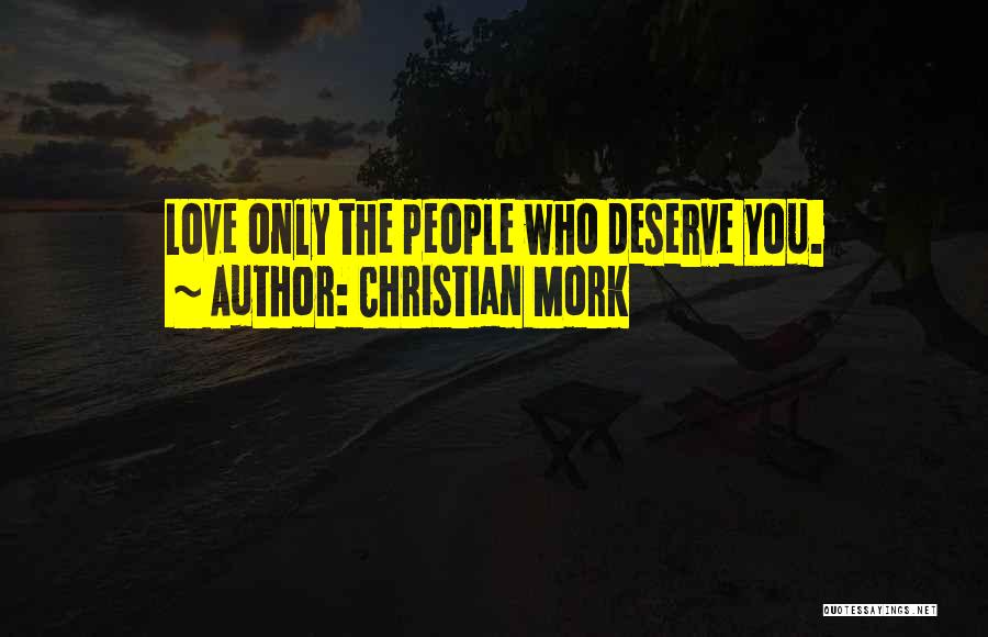 Christian Mork Quotes: Love Only The People Who Deserve You.