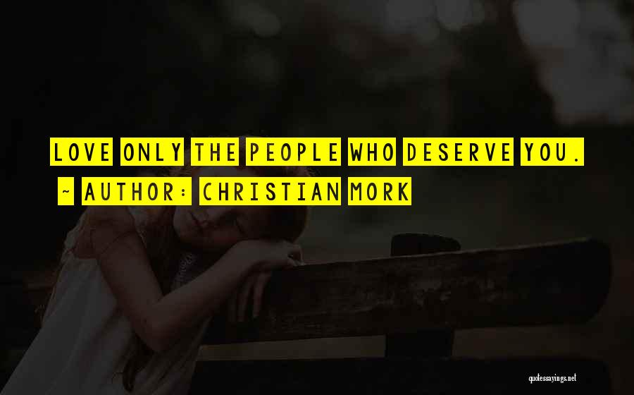 Christian Mork Quotes: Love Only The People Who Deserve You.