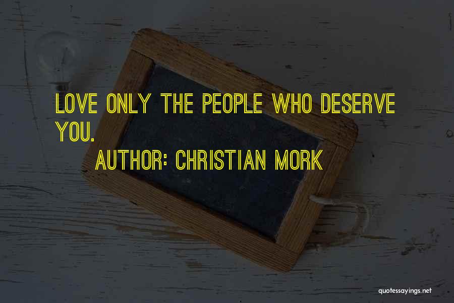 Christian Mork Quotes: Love Only The People Who Deserve You.