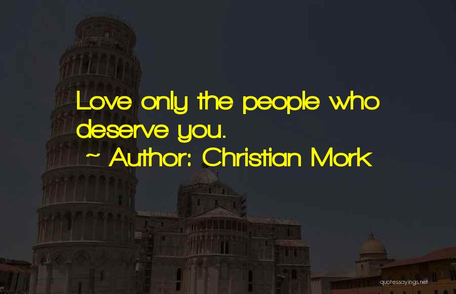 Christian Mork Quotes: Love Only The People Who Deserve You.