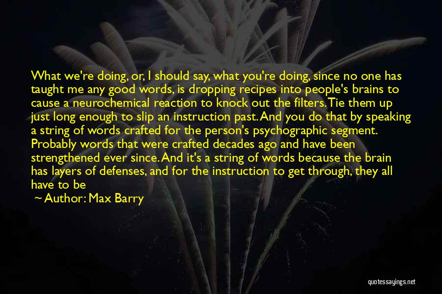 Max Barry Quotes: What We're Doing, Or, I Should Say, What You're Doing, Since No One Has Taught Me Any Good Words, Is