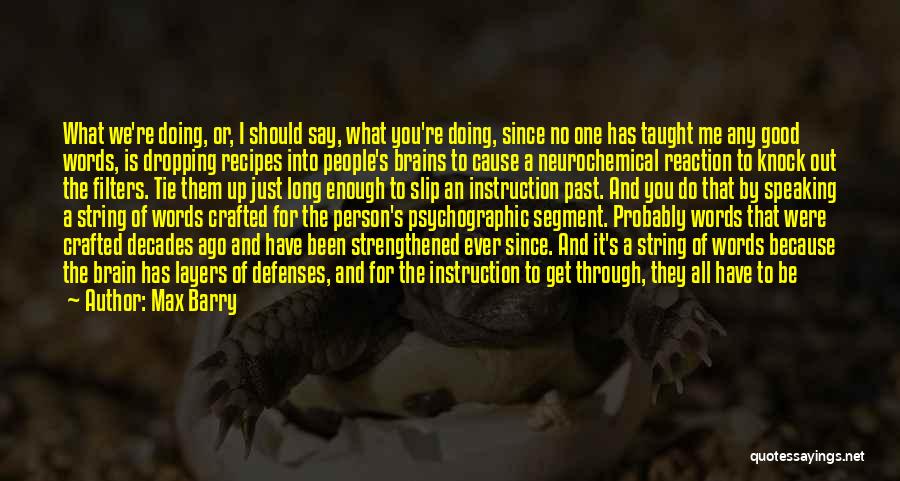 Max Barry Quotes: What We're Doing, Or, I Should Say, What You're Doing, Since No One Has Taught Me Any Good Words, Is