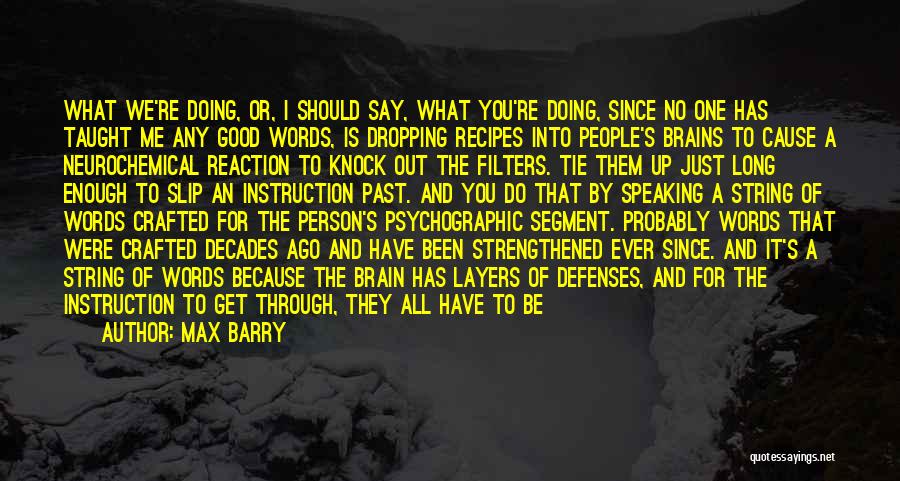 Max Barry Quotes: What We're Doing, Or, I Should Say, What You're Doing, Since No One Has Taught Me Any Good Words, Is