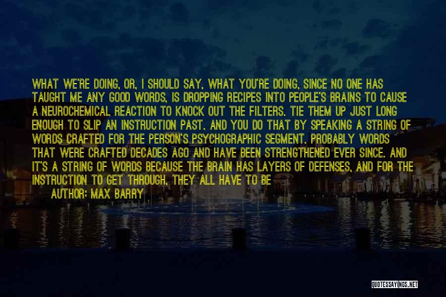 Max Barry Quotes: What We're Doing, Or, I Should Say, What You're Doing, Since No One Has Taught Me Any Good Words, Is