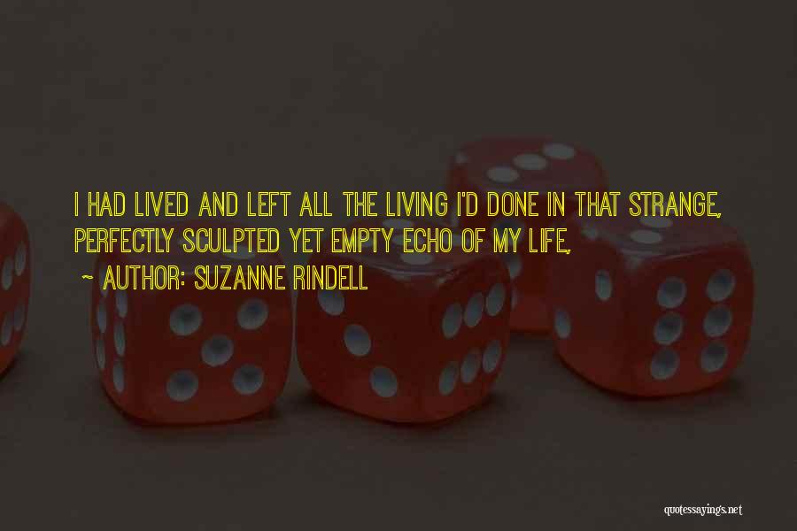 Suzanne Rindell Quotes: I Had Lived And Left All The Living I'd Done In That Strange, Perfectly Sculpted Yet Empty Echo Of My