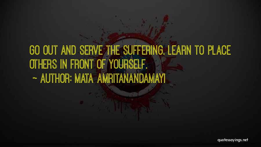 Mata Amritanandamayi Quotes: Go Out And Serve The Suffering. Learn To Place Others In Front Of Yourself.