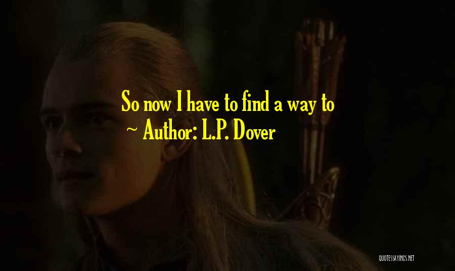 L.P. Dover Quotes: So Now I Have To Find A Way To