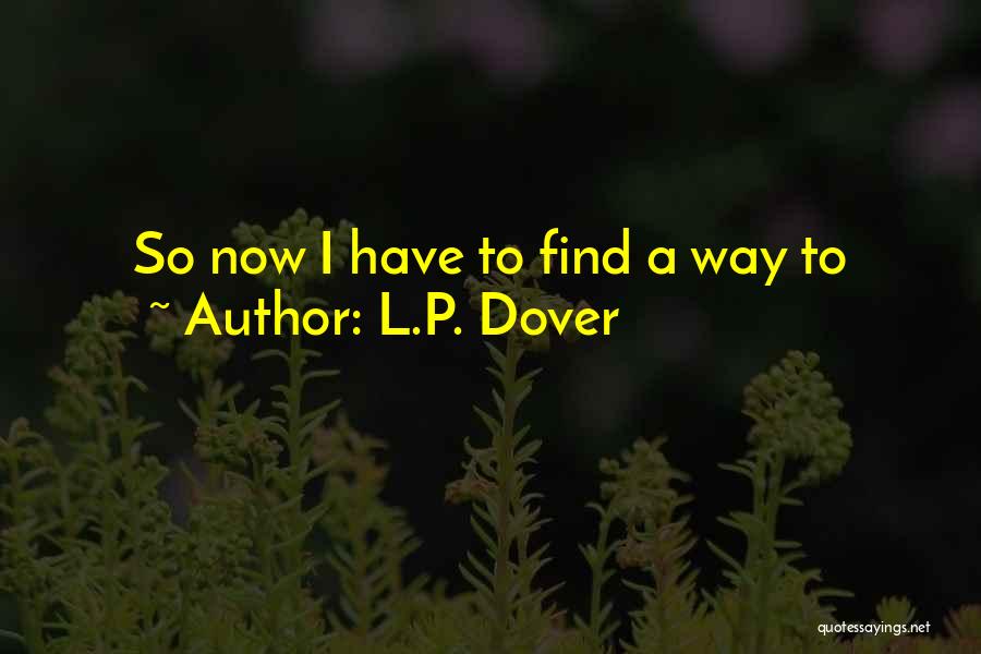 L.P. Dover Quotes: So Now I Have To Find A Way To