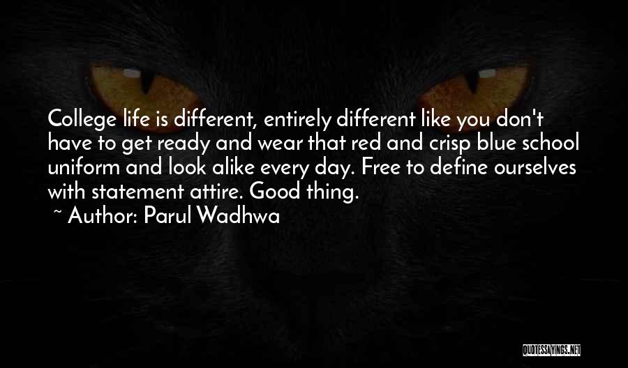 Parul Wadhwa Quotes: College Life Is Different, Entirely Different Like You Don't Have To Get Ready And Wear That Red And Crisp Blue