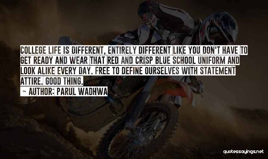 Parul Wadhwa Quotes: College Life Is Different, Entirely Different Like You Don't Have To Get Ready And Wear That Red And Crisp Blue