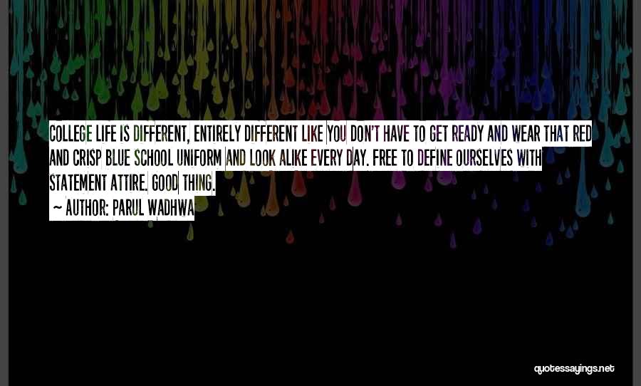 Parul Wadhwa Quotes: College Life Is Different, Entirely Different Like You Don't Have To Get Ready And Wear That Red And Crisp Blue