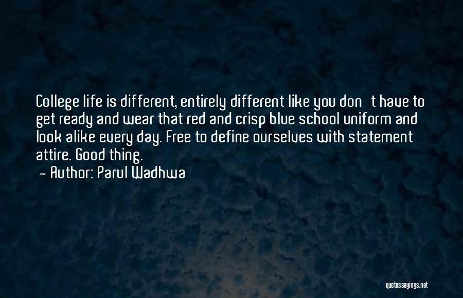 Parul Wadhwa Quotes: College Life Is Different, Entirely Different Like You Don't Have To Get Ready And Wear That Red And Crisp Blue