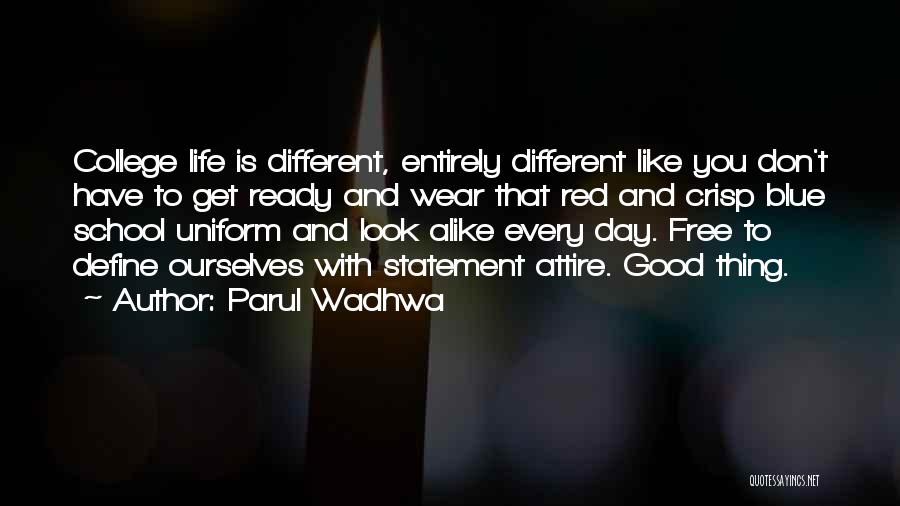 Parul Wadhwa Quotes: College Life Is Different, Entirely Different Like You Don't Have To Get Ready And Wear That Red And Crisp Blue