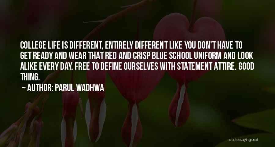 Parul Wadhwa Quotes: College Life Is Different, Entirely Different Like You Don't Have To Get Ready And Wear That Red And Crisp Blue