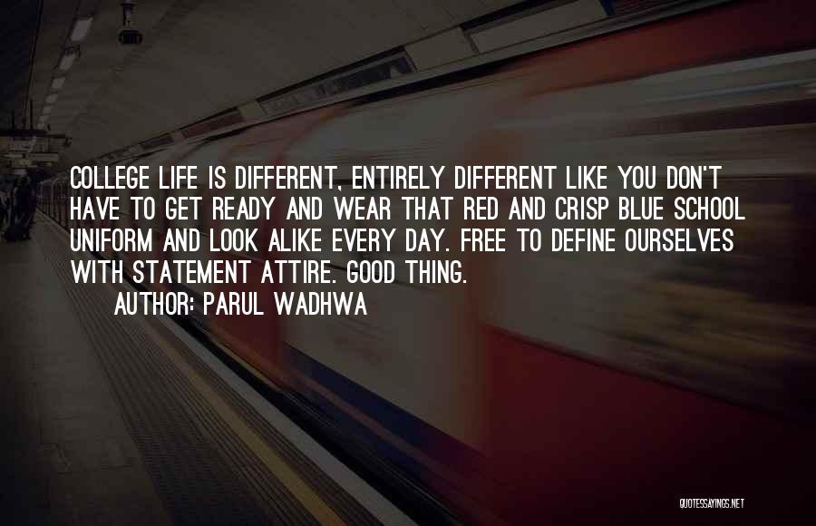 Parul Wadhwa Quotes: College Life Is Different, Entirely Different Like You Don't Have To Get Ready And Wear That Red And Crisp Blue