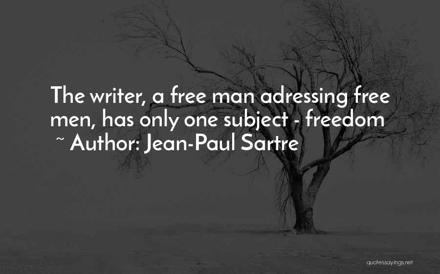 Jean-Paul Sartre Quotes: The Writer, A Free Man Adressing Free Men, Has Only One Subject - Freedom