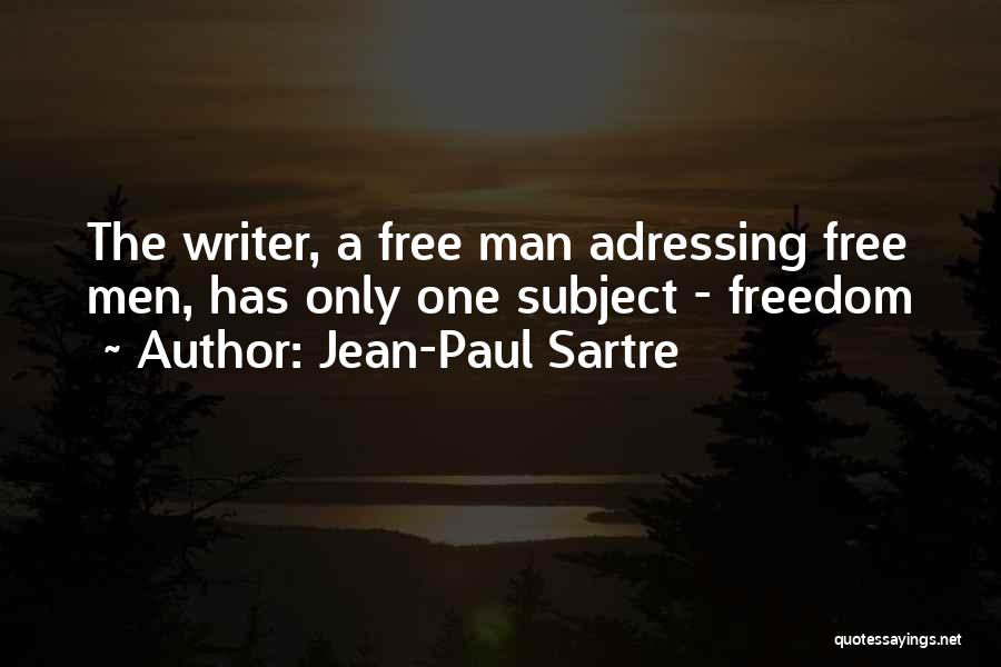 Jean-Paul Sartre Quotes: The Writer, A Free Man Adressing Free Men, Has Only One Subject - Freedom