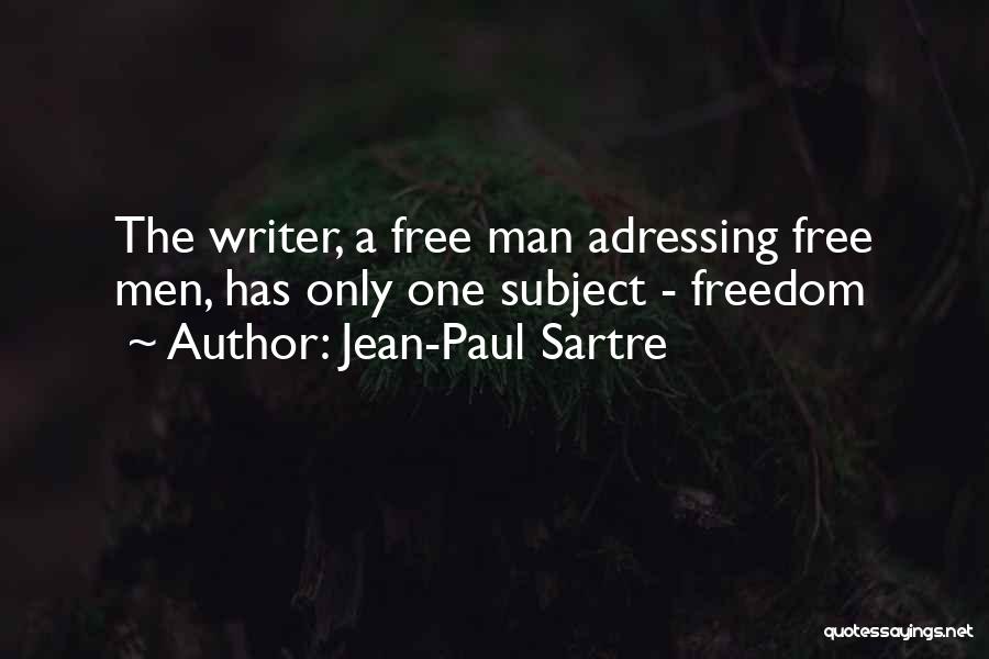 Jean-Paul Sartre Quotes: The Writer, A Free Man Adressing Free Men, Has Only One Subject - Freedom