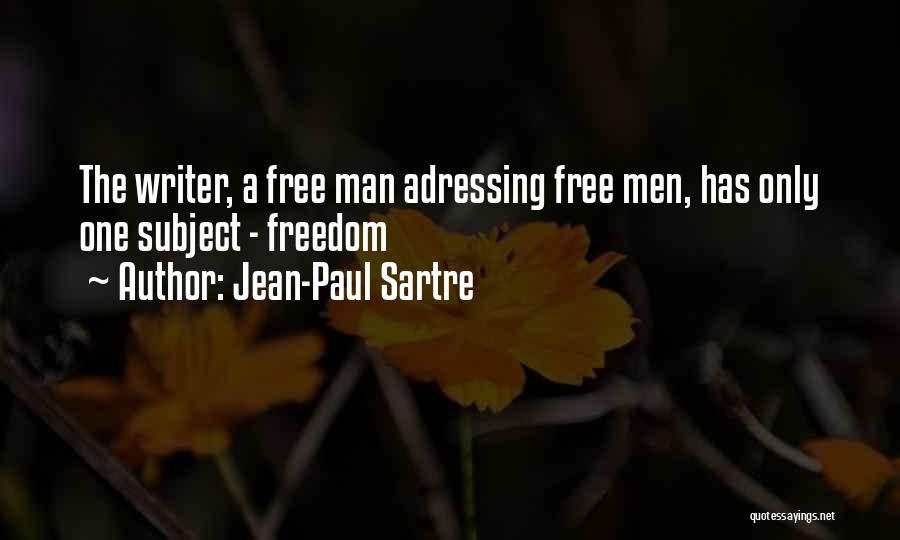 Jean-Paul Sartre Quotes: The Writer, A Free Man Adressing Free Men, Has Only One Subject - Freedom