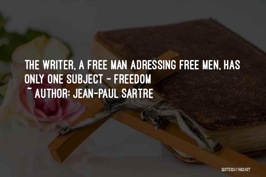 Jean-Paul Sartre Quotes: The Writer, A Free Man Adressing Free Men, Has Only One Subject - Freedom