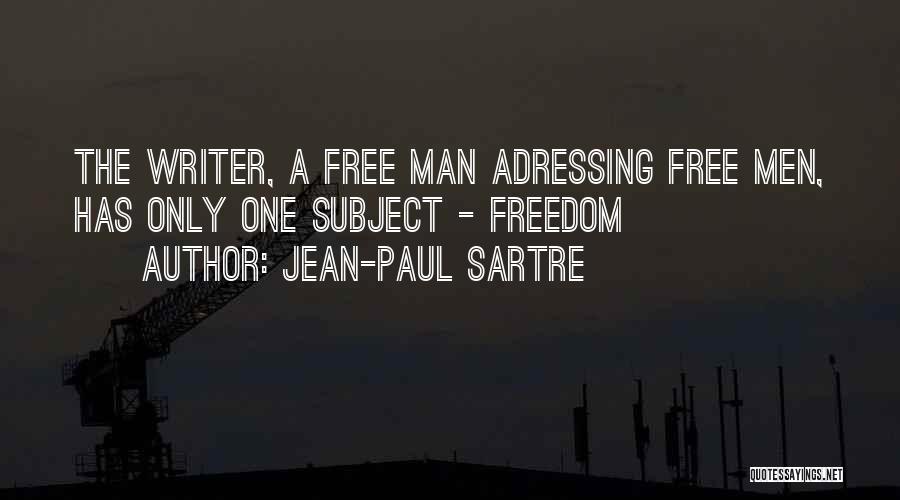 Jean-Paul Sartre Quotes: The Writer, A Free Man Adressing Free Men, Has Only One Subject - Freedom