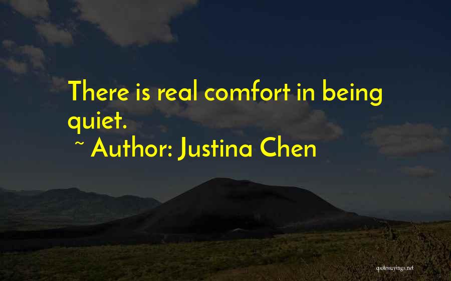 Justina Chen Quotes: There Is Real Comfort In Being Quiet.