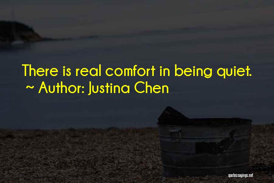 Justina Chen Quotes: There Is Real Comfort In Being Quiet.