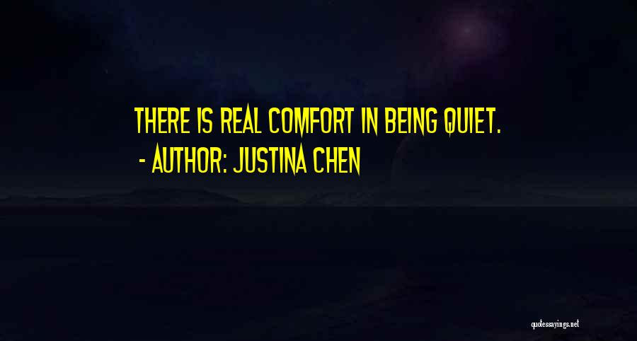 Justina Chen Quotes: There Is Real Comfort In Being Quiet.